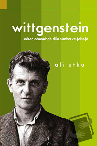 Wittgenstein: Erken Döneminde Dilin Sınırları ve Felsefe - Ali Utku - 