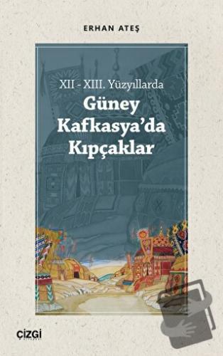 XII - XIII. Yüzyıllarda Güney Kafkasya'da Kıpçaklar - Erhan Ateş - Çiz