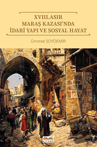 XVIII. Asır Maraş Kazası’nda İdari Yapı ve Sosyal Hayat - Ümmet Soydem