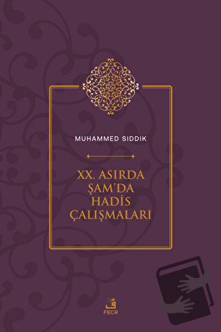 XX. Asırda Şam'da Hadis Çalışmaları - Muhammed Sıddık - Fecr Yayınları