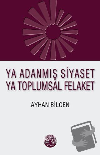 Ya Adanmış Siyaset Ya Toplumsal Felaket - Ayhan Bilgen - Vivo Yayınevi