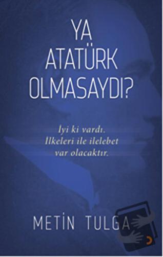 Ya Atatürk Olmasaydı? - Metin Tulga - Cinius Yayınları - Fiyatı - Yoru