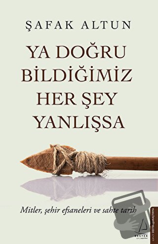 Ya Doğru Bildiğimiz Her Şey Yanlışsa - Şafak Altun - Destek Yayınları 