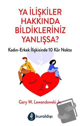 Ya İlişkiler Hakkında Bildikleriniz Yanlışsa? - Gary W. Lewandowski Jr