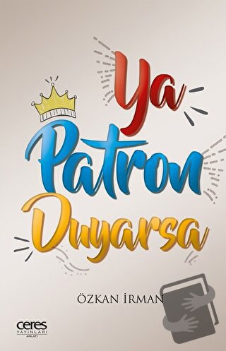 Ya Patron Duyarsa - Özkan İrman - Ceres Yayınları - Fiyatı - Yorumları