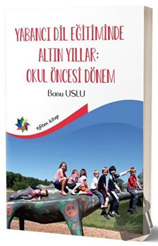 Yabancı Dil Eğitiminde Altın Yıllar : Okul Öncesi Dönem - Banu Uslu - 