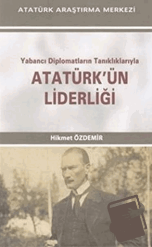 Yabancı Diplomatların Tanıklıklarıyla Atatürk'ün Liderliği - Hikmet Öz