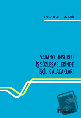 Yabancı Unsurlu İş Sözleşmelerinde İşçilik Alacakları - Ahmed Dırar Gü