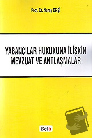 Yabancılar Hukukuna İliştin Mevzuat ve Antlaşmalar - Nur Ekşi - Beta Y