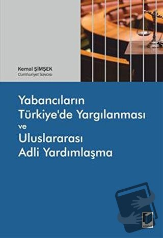 Yabancıların Türkiye'de Yargılanması ve Uluslararası Adli Yardımlaşma 