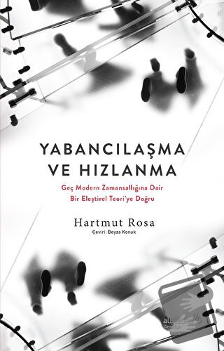 Yabancılaşma ve Hızlanma - Geç Modern Zamansallığına Dair Bir Eleştire