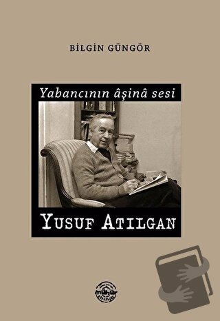 Yabancının Aşina Sesi Yusuf Atılgan - Bilgin Güngör - Mühür Kitaplığı 