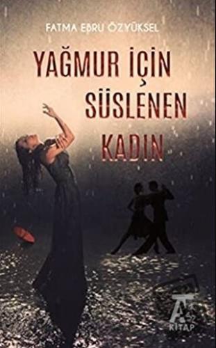 Yağmur İçin Süslenen Kadın - Fatma Ebru Özyüksel - Kitap At Yayınları 