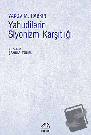 Yahudilerin Siyonizm Karşıtlığı - Yakov M. Rabkin - İletişim Yayınevi 