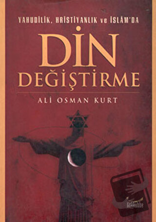 Yahudilik, Hristiyanlık ve İslam’da Din Değiştirme - Ali Osman Kurt - 