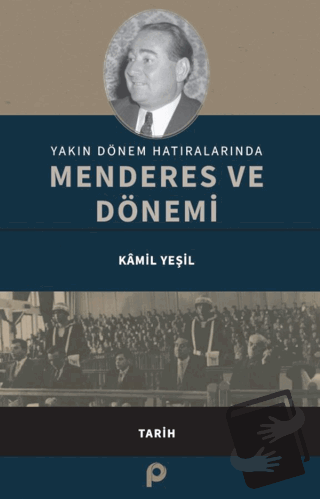 Yakın Dönem Hatıralarında Menderes ve Dönemi - Kamil Yeşil - Pınar Yay