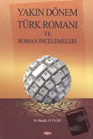 Yakın Dönem Türk Romanı ve Roman İncelemeleri - Mustafa Ayyıldız - Akç