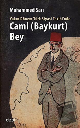 Yakın Dönem Türk Siyasi Tarihinde Cami Baykurt Bey - Muhammed Sarı - Ç