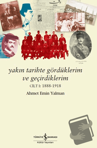 Yakın Tarihte Gördüklerim ve Geçirdiklerim - Cilt 1: 1888-1918 - Ahmet