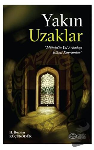 Yakın Uzaklar - Mümin'in Yol arkadaşı İslami Kavramlar - H. İbrahim Kü