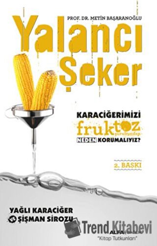 Yalancı Şeker - Karaciğerimizi Fruktoz Şurubundan Neden Korumalıyız? -