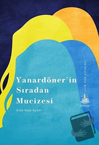 Yanardöner’in Sıradan Mucizesi - Dilek Neşe Açıker - Yitik Ülke Yayınl