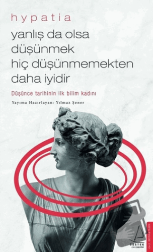 Yanlış da Olsa Düşünmek Hiç Düşünmemekten Daha İyidir - Hypatia - Dest