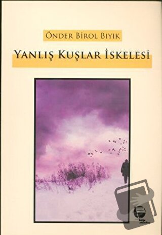 Yanlış Kuşlar İskelesi - Önder Birol Bıyık - Belge Yayınları - Fiyatı 