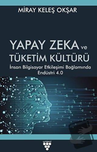 Yapay Zeka ve Tüketim Kültürü - Miray Keleş Okşar - Urzeni Yayıncılık 