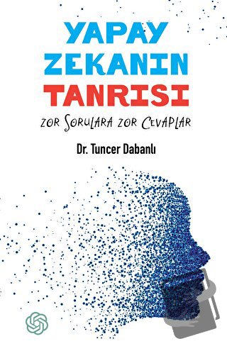 Yapay Zekanın Tanrısı - Zor Sorulara Zor Cevaplar - Tuncer Dabanlı - İ