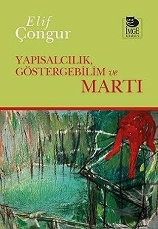 Yapısalcılık, Göstergebilim ve Martı - Elif Çongur - İmge Kitabevi Yay