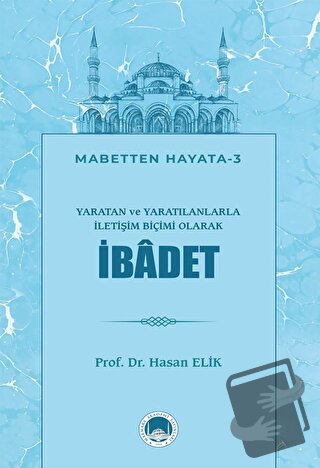 Yaratan ve Yaratılanlarla İletişim Biçimi Olarak İbadet - Hasan Elik -