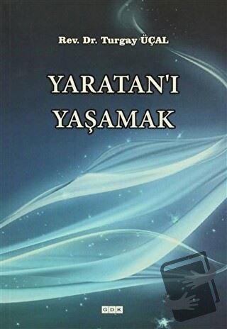 Yaratan'ı Yaşamak - Turgay Üçal - GDK Yayınları - Fiyatı - Yorumları -