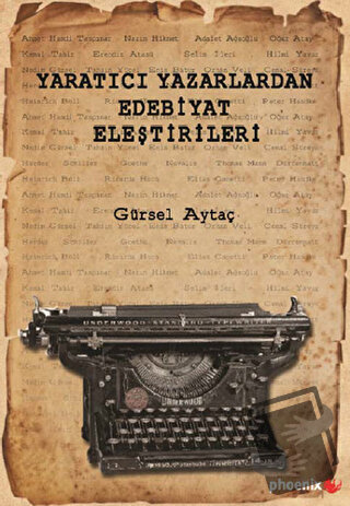 Yaratıcı Yazarlardan Edebiyat Eleştirileri - Gürsel Aytaç - Phoenix Ya