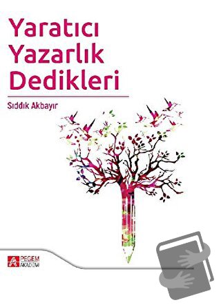 Yaratıcı Yazarlık Dedikleri - Sıddık Akbayır - Pegem Akademi Yayıncılı