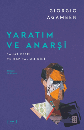 Yaratım ve Anarşi Sanat Eseri ve Kapitalizm Dini - Giorgio Agamben - K