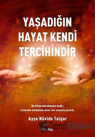 Yaşadığın Hayat Kendi Tercihindir - Ayşe Nüvide Tulgar - Alfa Yayınlar