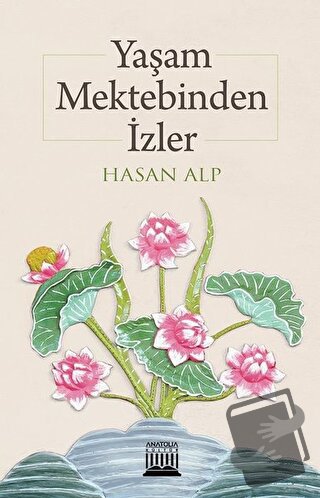 Yaşam Mektebinden İzler - Hasan Alp - Anatolia Kitap - Fiyatı - Yoruml