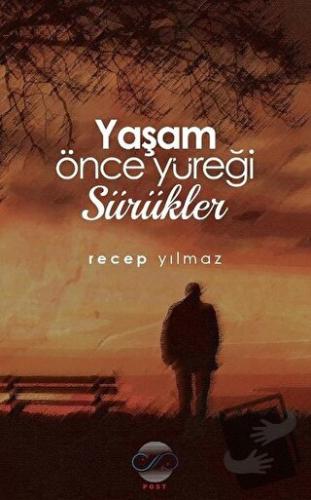 Yaşam Önce Yüreği Sürükler - Recep Yılmaz - Post Yayınevi - Fiyatı - Y