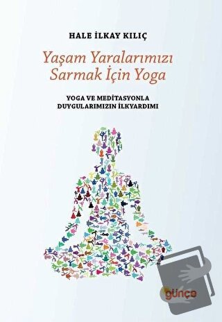 Yaşam Yaralarımızı Sarmak İçin Yoga - Hale İlkay Kılıç - Günçe Yayınla