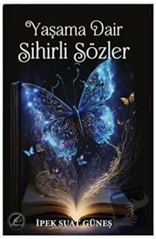 Yaşama Dair Sihirli Sözler - İpek Suat Güneş - Yazşader Yayıncılık - F