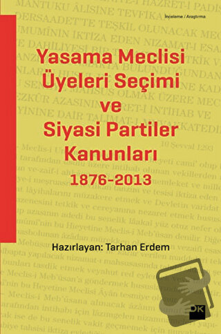 Yasama Meclisi Üyeleri Seçimi ve Siyasi Partiler Kanunları 1876-2013 -