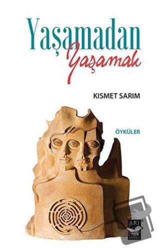 Yaşamadan Yaşamak - Kısmet Sarım - Arı Sanat Yayınevi - Fiyatı - Yorum