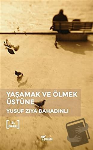 Yaşamak ve Ölmek Üstüne - Yusuf Ziya Bahadınlı - Yazılama Yayınevi - F