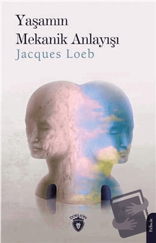 Yaşamın Mekanik Anlayışı - Jacques Loeb - Dorlion Yayınları - Fiyatı -