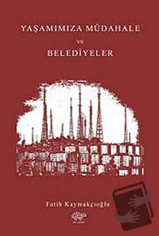 Yaşantımıza Müdahale ve Belediyeler - Fatih Kaymakçıoğlu - Ürün Yayınl