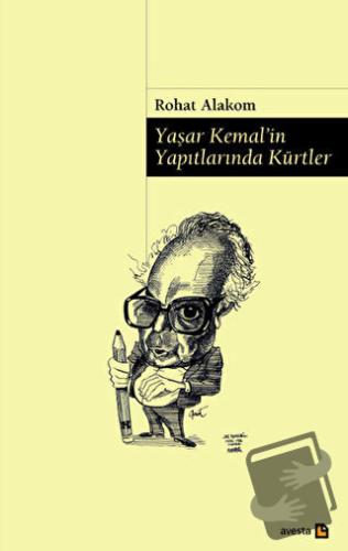 Yaşar Kemal’in Yapıtlarında Kürtler - Rohat Alakom - Avesta Yayınları 