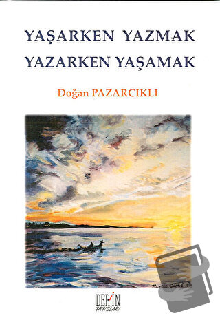 Yaşarken Yazmak Yazarken Yaşamak - Doğan Pazarcıklı - Derin Yayınları 