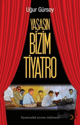 Yaşasın Bizim Tiyatro - Uğur Gürsoy - Cinius Yayınları - Fiyatı - Yoru