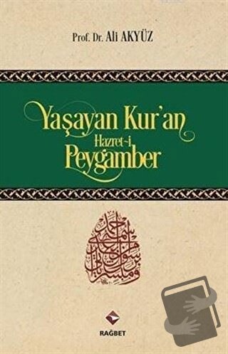 Yaşayan Kur'an Hazret-i Peygamber (Ciltli) - Ali Akyüz - Rağbet Yayınl